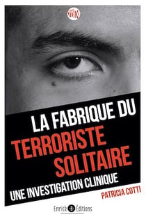 La fabrique du terroriste solitaire - Une investigation clinique
