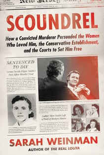 Scoundrel - How a Convicted Murderer Persuaded the Women Who Loved Him, the Conservative Establishment, and the Courts to Set Him Free
