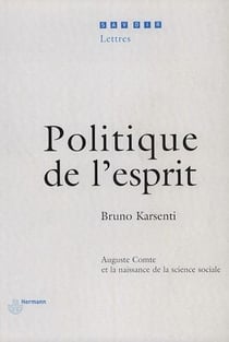 Politique de l'esprit - Auguste Comte et la naissance de la science sociale