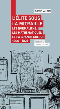L'Élite sous la mitraille - Les Normaliens, les mathématiques et la Grande Guerre, 1900-1925