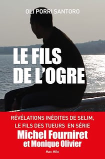 Le fils de l'ogre - Révélations inédites de Selim, Le fils des  tueurs  en série Michel Fourniret et Monique Olivier