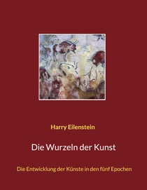 Die Wurzeln der Kunst - Die Entwicklung der Künste in den fünf Epochen