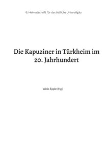 Die Kapuziner in Türkheim im 20. Jahrhundert - Heimatschrift aus dem stlichen Unterallgäu
