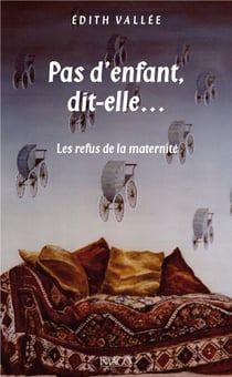Pas d'enfant, dit-elle. Les refus de la maternité