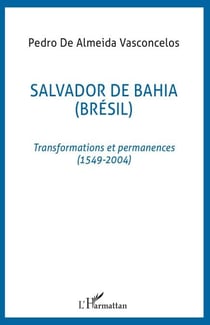Salvador de Bahia (Brésil) - Transformations et permanences (1549-2004)