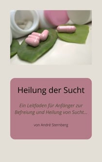 Heilung der Sucht - Sich von der Sucht befreien und heilen