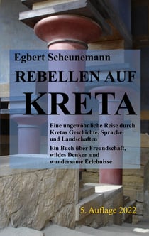 Rebellen auf Kreta - Eine ungewöhnliche Reise durch Kretas Geschichte, Sprache und Landschaften. Ein Buch über Freundschaft, wildes Denken und wundersame Erlebnisse