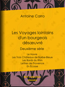 Les Voyages lointains d'un bourgeois désœuvré - Deuxième série - Le Havre - Les Trois Châteaux de Barbe-Bleue - Les Bords du Rhin - Lettres de Provence - En Écosse