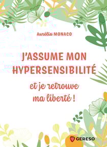 J'assume mon hypersensibilité - et je retrouve ma liberté !