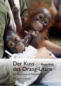 Der Kuss des Orang-Utans - Als Reporterin in Indonesien