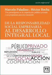 De la responsabilidad social empresaria al desarrollo integral local - Tres paradigmas en la cooperación público-privada y sus propuestas para la transición