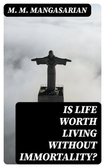 Is Life Worth Living Without Immortality? - A Lecture Delivered Before the Independent Religious Society, Chicago