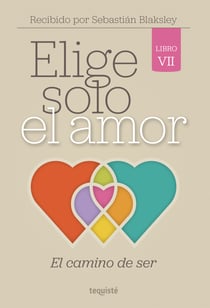 Elige solo el amor: El camino de ser - Libro VII
