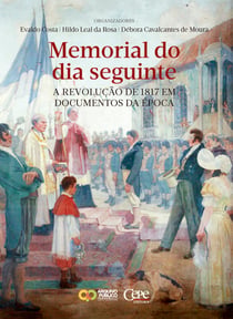 Memorial do dia seguinte - A Revolução de 1817 em documentos da época