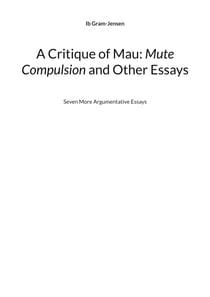 A Critique of Mau: Mute Compulsion and Other Essays - Seven More Argumentative Essays
