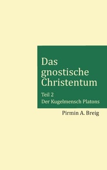 Das gnostische Christentum - Teil 2 - Der Kugelmensch Platons