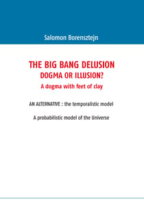 The Big Bang Delusion - Dogma or illusion?
