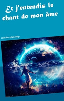 Et j'entendis le chant de mon âme - l'éveil  d'un enfant indigo
