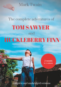 The Complete Adventures of Tom Sawyer and Huckleberry Finn - Two Novels in One Volume