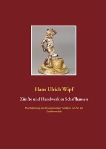 Zünfte und Handwerk in Schaffhausen - Ihre Bedeutung und ihr gegenseitiges Verhältnis zur Zeit der Zunftherrschaft