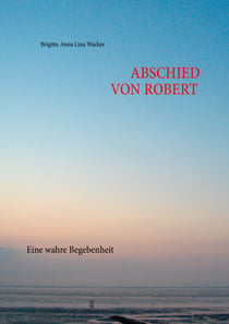 Abschied von Robert - Eine wahre Begebenheit