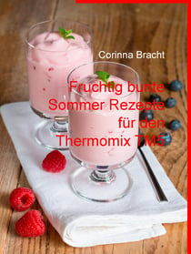 Fruchtig bunte Sommer Rezepte für den Thermomix TM5