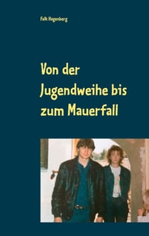 Von der Jugendweihe bis zum Mauerfall - Meine Jugend in der DDR