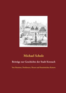 Beiträge zur Kronacher Stadtgeschichte - Von Hussiten, Pestilenzen, Hexen und französischen Kaisern