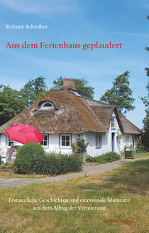 Aus dem Ferienhaus geplaudert - Erstaunliche Geschichten und emotionale Momente aus dem Alltag der Vermietung