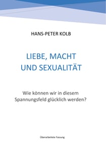 Liebe, Macht und Sexualität - Wie können wir in diesem Spannungsfeld glücklich werden?