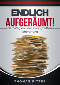 Endlich aufgeräumt! - Der Weg aus der zwanghaften Unordnung