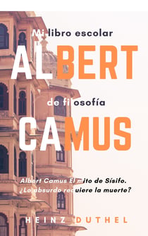 Mi libro escolar de filosofía Albert Camus - Albert Camus El mito de Sísifo. ¿Lo absurdo requiere la muerte?