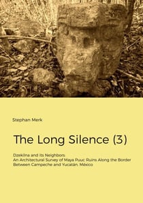 The Long Silence (3) - Dzekilna and its Neighbors: An Architectural Survey of Maya Puuc Ruins Along the Border Between Campeche and Yucatán, México