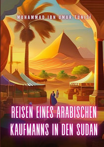 Reisen eines arabischen Kaufmanns in den Sudan - Die schwarzen Königreiche Zentralafrikas - I. Darfur und II. Wadai