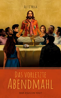 Das vorletzte Abendmahl - War Jesus ein Yogi?