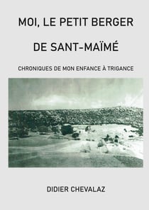 Moi le petit berger de Sant-Maïmé - Chroniques de mon enfance à Trigance