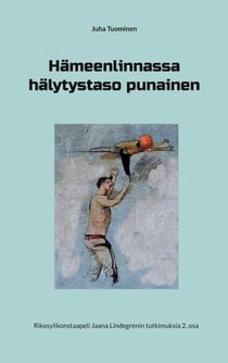 Hämeenlinnassa hälytystaso punainen - Rikosylikonstaapeli Jaana Lindegrenin tutkimuksia 2. osa