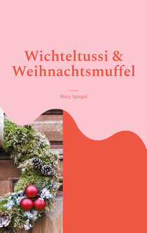 Wichteltussi und Weihnachtsmuffel - Eine Feelgood-Adventsgeschichte in 24 Häppchen