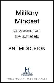Military Mindset: Lessons from the Battlefield - THE EXPLOSIVE NEW BOOK FROM ANT MIDDLETON