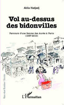 Vol au-dessus des bidonvilles - Parcours d'une femme des Aurès à Paris (1957-2010)
