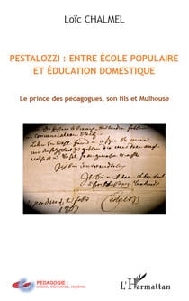 Pestalozzi : entre école populaire et éducation domestique - Le prince des pédagogues, son fils et Mulhouse