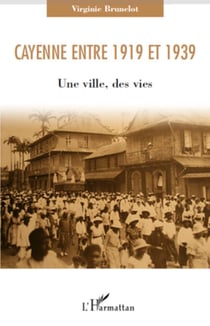 Cayenne entre 1919 et 1939 - Une ville, des vies