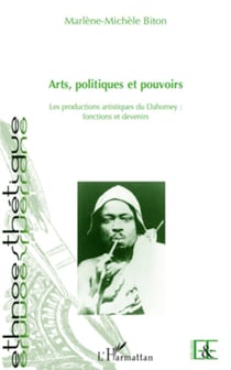 Arts, politiques et pouvoirs - Les productions artistiques du Dahomey : fonctions et devenirs