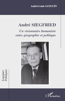 André Siegfried - Un visionnaire humaniste entre géographie et politique