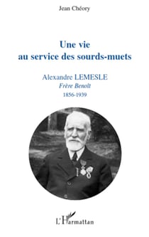 Une vie au service des sourds-muets - Alexandre Lemesle - Frère Benoît 1856-1939