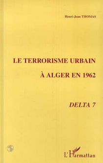 LE TERRORISME URBAIN A ALGER EN 1962 - Delta 7