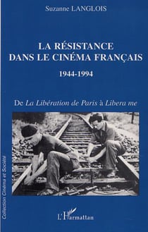 LA RÉSISTANCE DANS LE CINÉMA FRANÇAIS 1944-1994 - De la Libération de Paris à Libera me