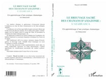LE BREUVAGE SACRÉ DES CHAMANS D'AMAZONIE : L'AYAHUASCA - Un apprentissage d'une pratique chamanique en Amazonie
