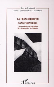 LA FRANCOPHONIE SANS FRONTIÈRE - Une nouvelle cartographie de l'imaginaire au féminin
