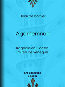 Agamemnon - Tragédie en 5 actes, imitée de Sénèque